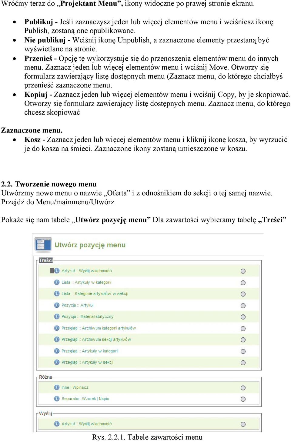 Zaznacz jeden lub więcej elementów menu i wciśnij Move. Otworzy się formularz zawierający listę dostępnych menu (Zaznacz menu, do którego chciałbyś przenieść zaznaczone menu.