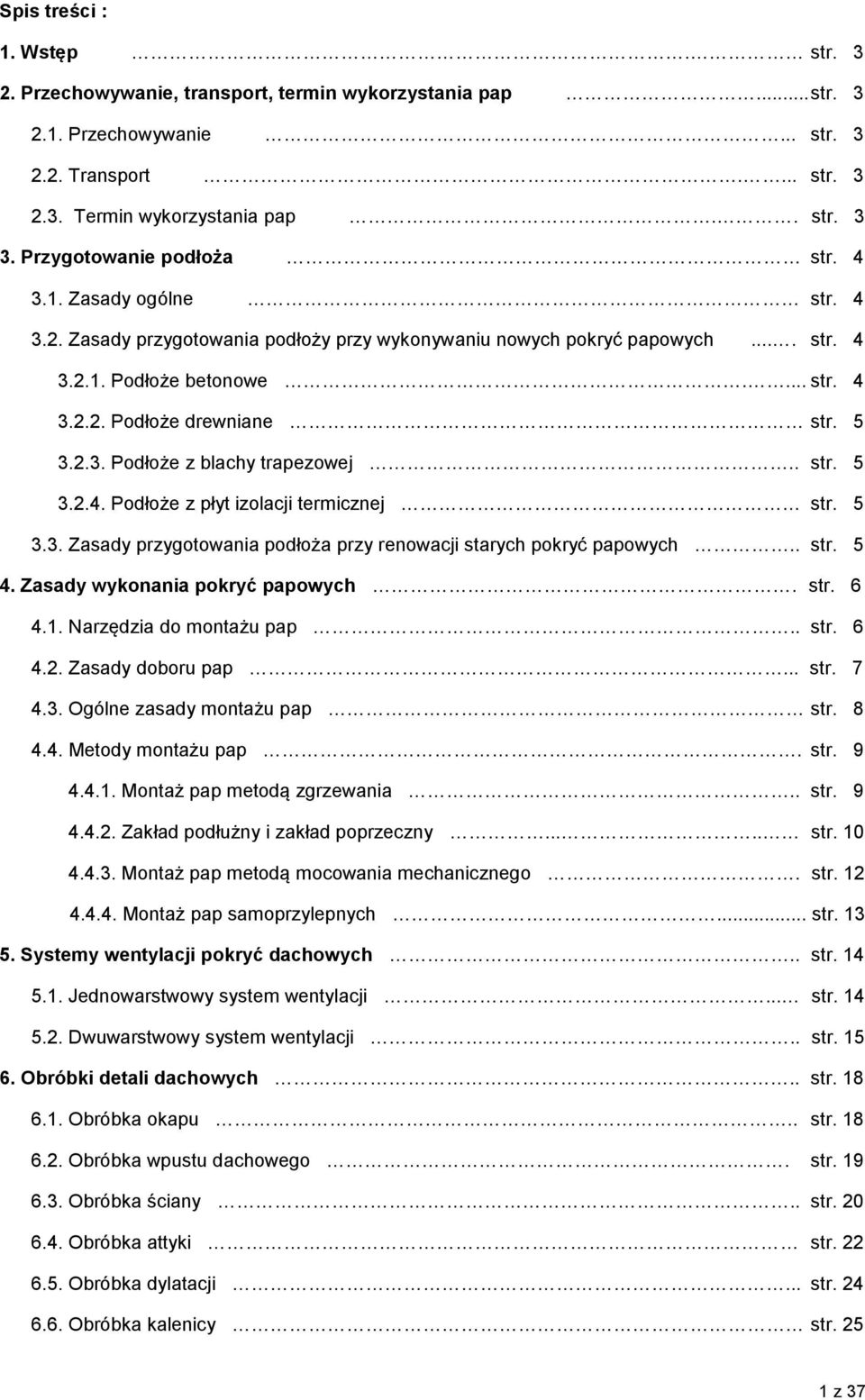 5 3.2.3. Podłoże z blachy trapezowej.. str. 5 3.2.4. Podłoże z płyt izolacji termicznej str. 5 3.3. Zasady przygotowania podłoża przy renowacji starych pokryć papowych.. str. 5 4.