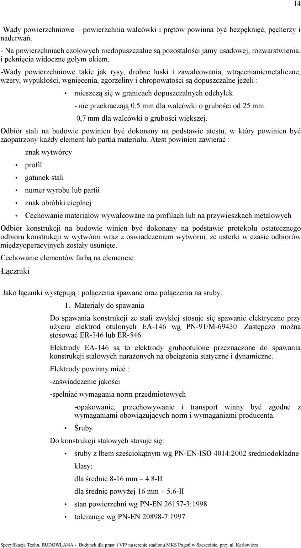 -Wady powierzchniowe takie jak rysy, drobne łuski i zawalcowania, wtrącenianiemetaliczne, wżery, wypukłości, wgniecenia, zgorzeliny i chropowatości są dopuszczalne jeżeli : mieszczą się w granicach