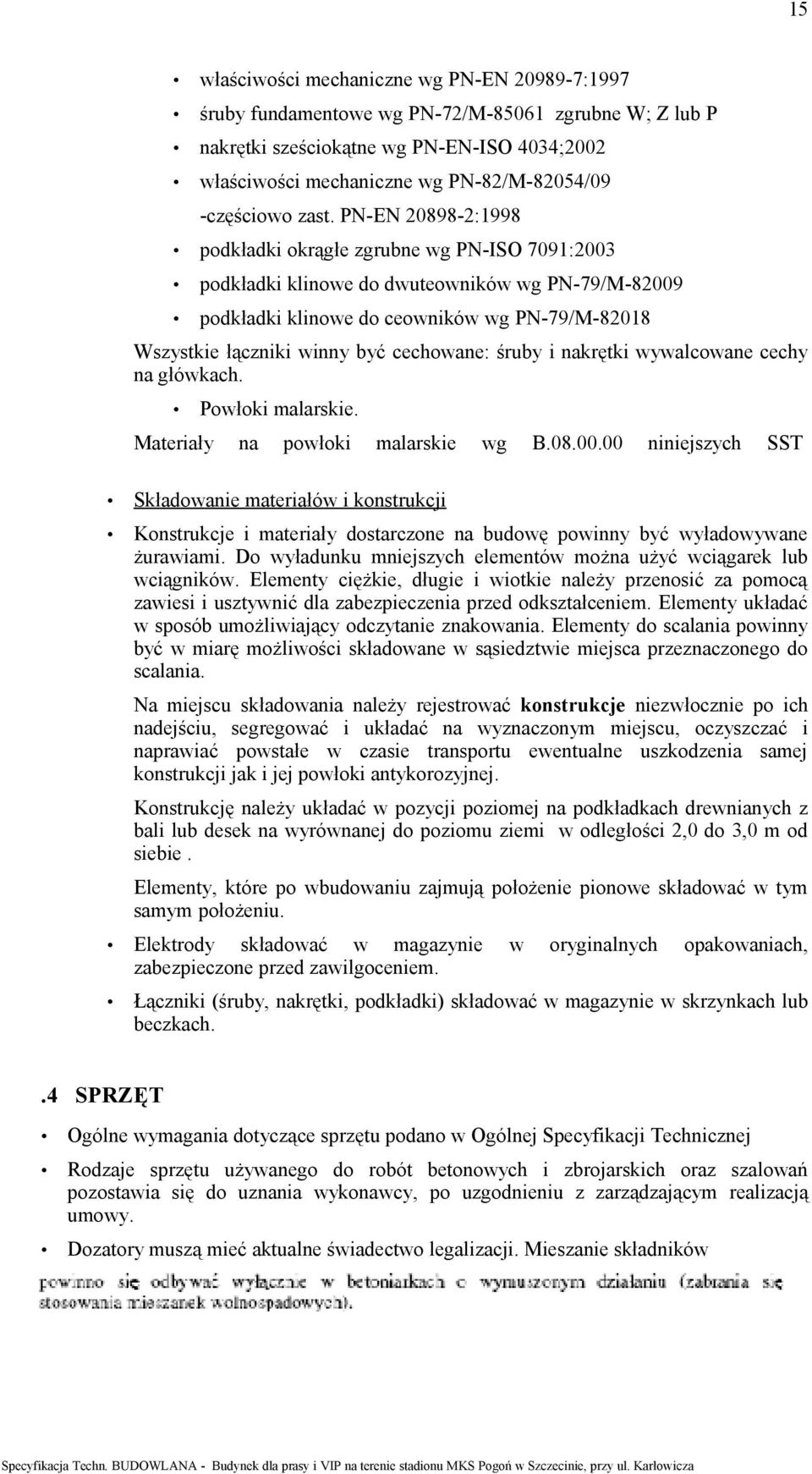 PN-EN 20898-2:1998 podkładki okrągłe zgrubne wg PN-ISO 7091:2003 podkładki klinowe do dwuteowników wg PN-79/M-82009 podkładki klinowe do ceowników wg PN-79/M-82018 Wszystkie łączniki winny być