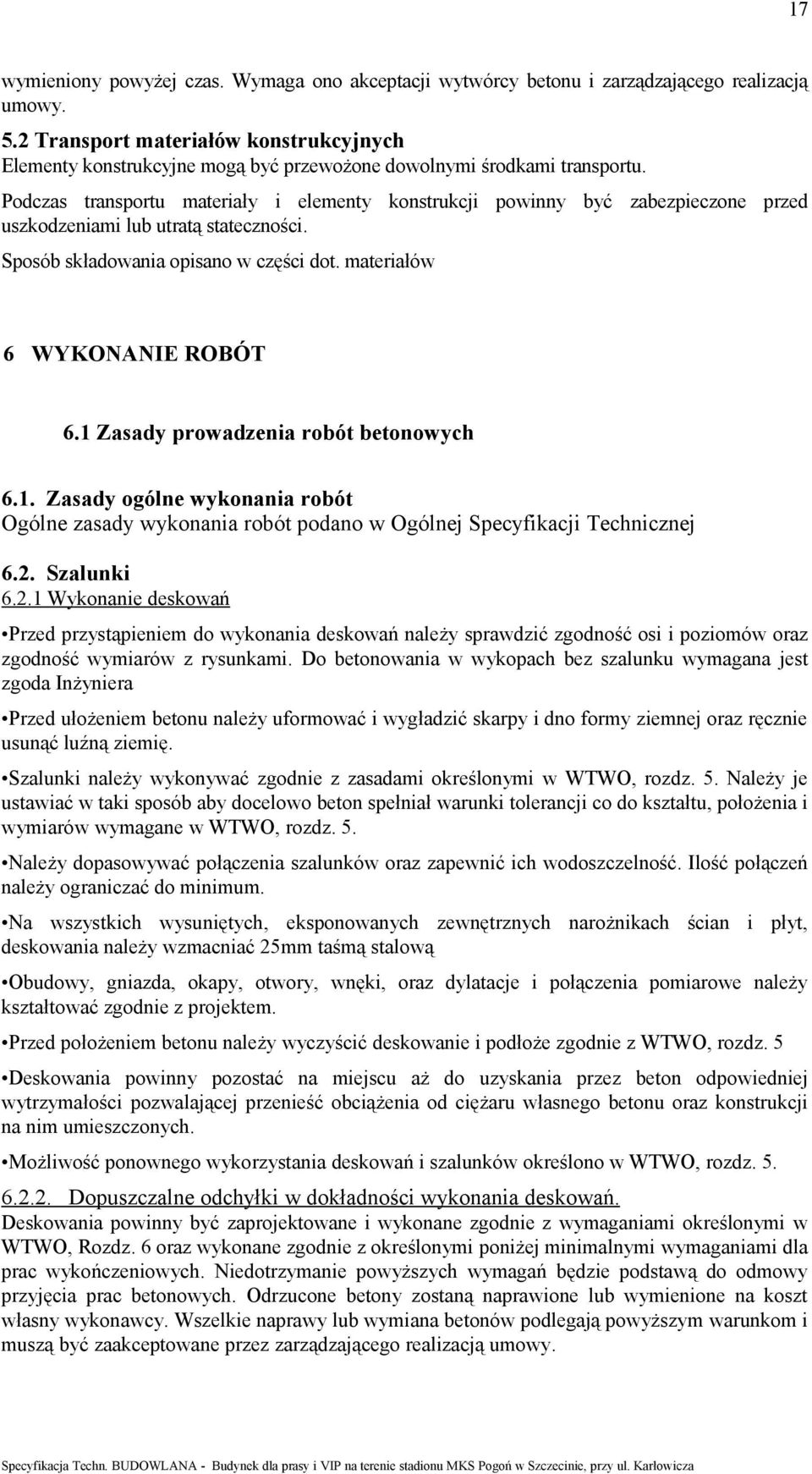 Podczas transportu materiały i elementy konstrukcji powinny być zabezpieczone przed uszkodzeniami lub utratą stateczności. Sposób składowania opisano w części dot. materiałów 6 WYKONANIE ROBÓT 6.