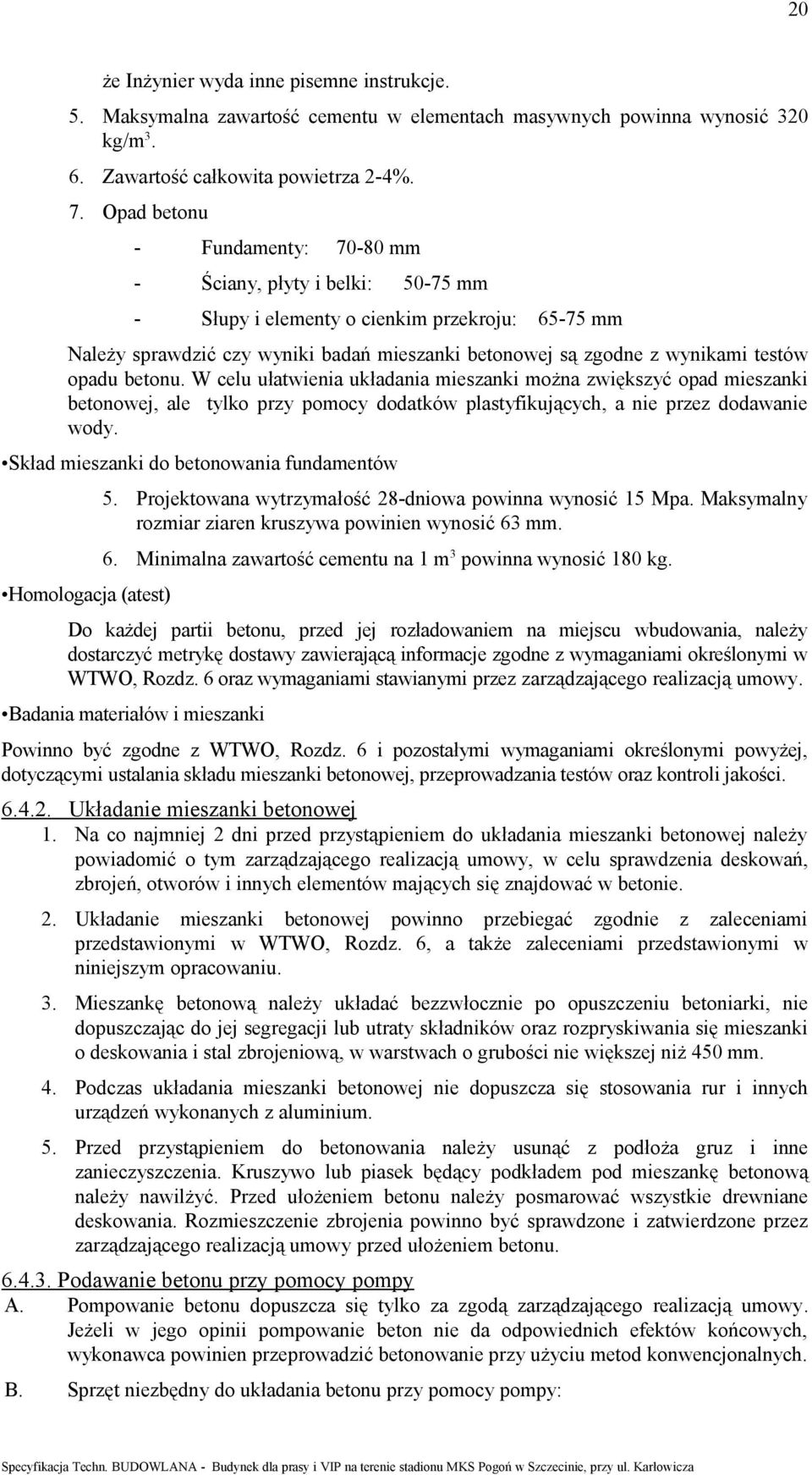 opadu betonu. W celu ułatwienia układania mieszanki można zwiększyć opad mieszanki betonowej, ale tylko przy pomocy dodatków plastyfikujących, a nie przez dodawanie wody.