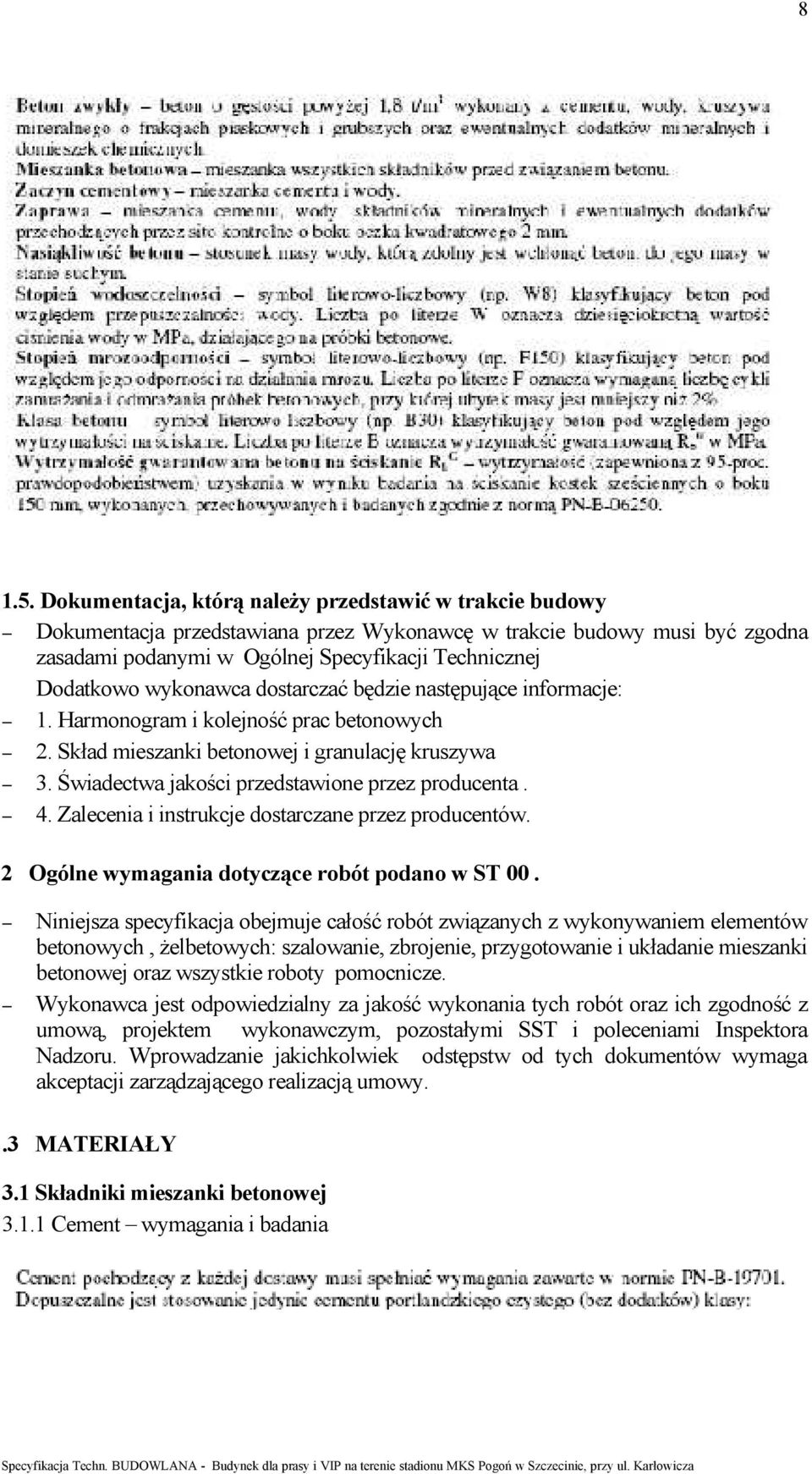 wykonawca dostarczać będzie następujące informacje: 1. Harmonogram i kolejność prac betonowych 2. Skład mieszanki betonowej i granulację kruszywa 3. Świadectwa jakości przedstawione przez producenta.