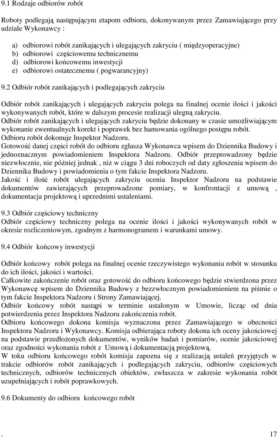 2 Odbiór robót zanikających i podlegających zakryciu Odbiór robót zanikających i ulegających zakryciu polega na finalnej ocenie ilości i jakości wykonywanych robót, które w dalszym procesie