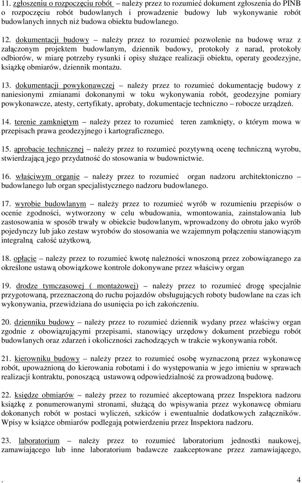 dokumentacji budowy należy przez to rozumieć pozwolenie na budowę wraz z załączonym projektem budowlanym, dziennik budowy, protokoły z narad, protokoły odbiorów, w miarę potrzeby rysunki i opisy