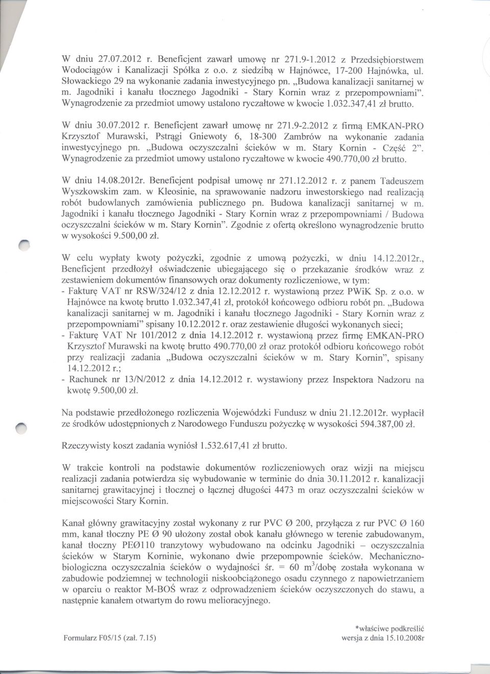 Wynagrodzenie za przedmiot umowy ustalono ryczahowe w kwocie 1.032.347,41 zl brutto. W dniu 30.07.2012 r. Beneficjent zawarl umowe nr 271.9-2.