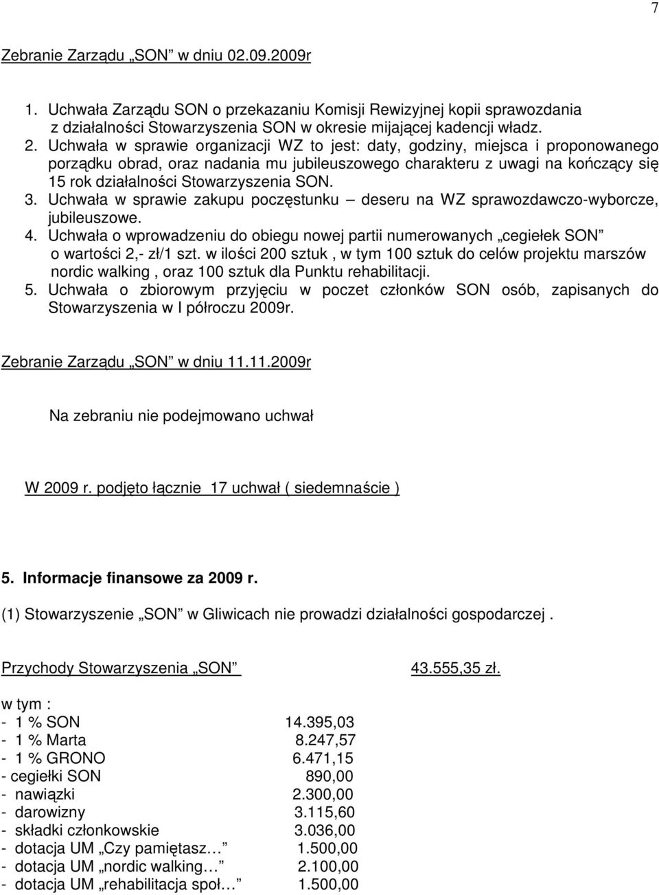 SON. 3. Uchwała w sprawie zakupu poczęstunku deseru na WZ sprawozdawczo-wyborcze, jubileuszowe. 4. Uchwała o wprowadzeniu do obiegu nowej partii numerowanych cegiełek SON o wartości 2,- zł/1 szt.