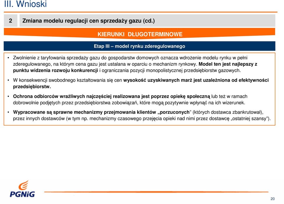 gazu jest ustalana w oparciu o mechanizm rynkowy. Model ten jest najlepszy z punktu widzenia rozwoju konkurencji i ograniczania pozycji monopolistycznej przedsiębiorstw gazowych.