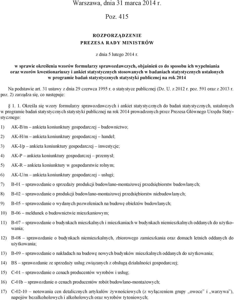 programie badań statystycznych statystyki publicznej na rok 2014 Na podstawie art. 31 ustawy z dnia 29 czerwca 1995 r. o statystyce publicznej (Dz. U. z 2012 r. poz. 591 oraz z 2013 r. poz. 2) zarządza się, co następuje: 1.