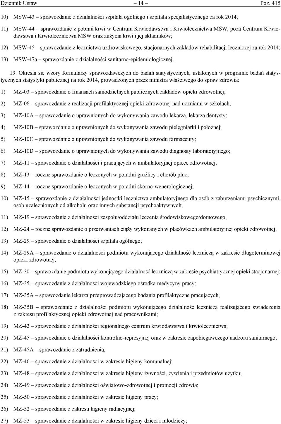 Krwiodawstwa i Krwiolecznictwa MSW oraz zużycia krwi i jej składników; 12) MSW-45 sprawozdanie z lecznictwa uzdrowiskowego, stacjonarnych zakładów rehabilitacji leczniczej za rok 2014; 13) MSW-47a