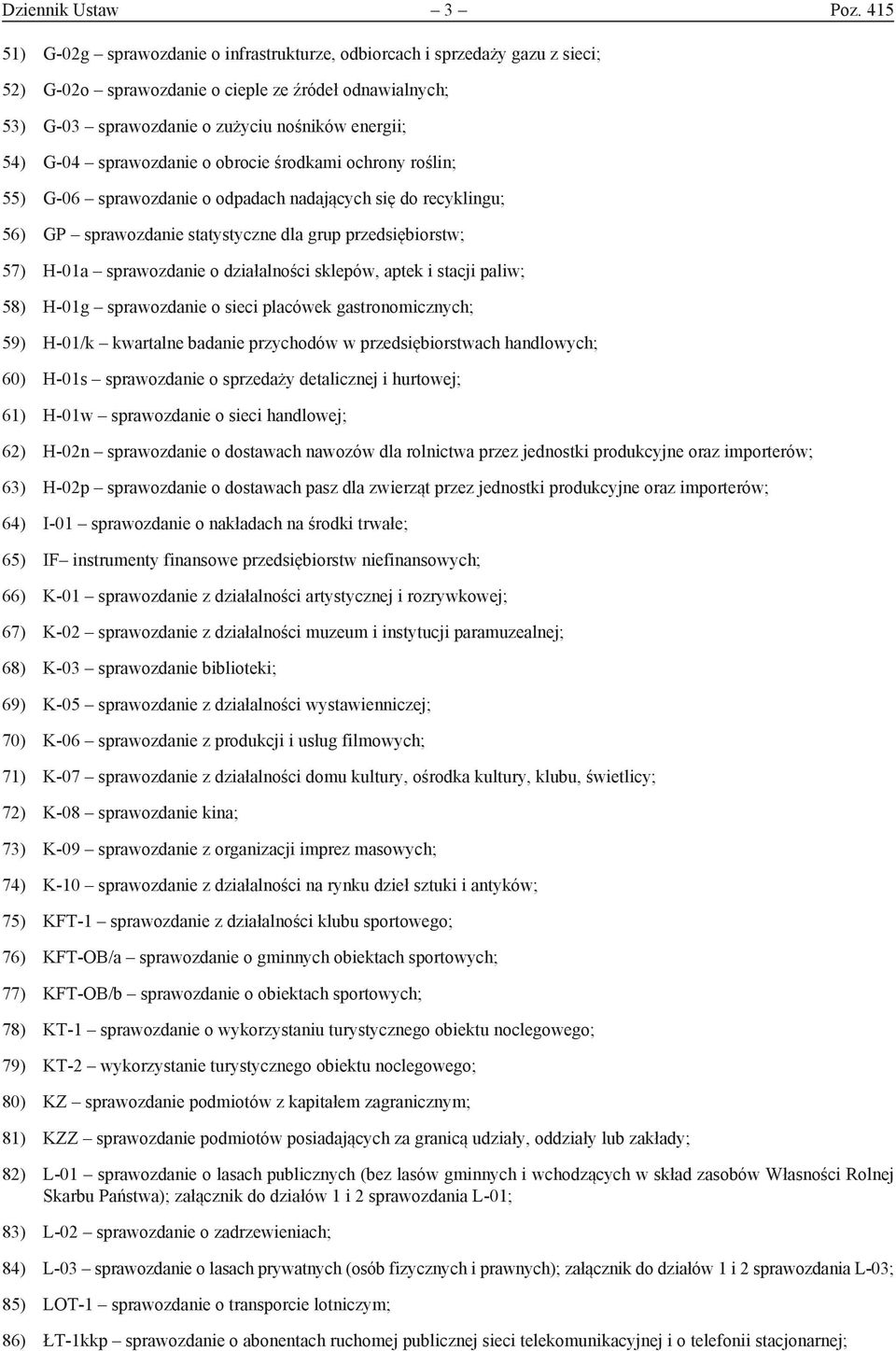 sprawozdanie o obrocie środkami ochrony roślin; 55) G-06 sprawozdanie o odpadach nadających się do recyklingu; 56) GP sprawozdanie statystyczne dla grup przedsiębiorstw; 57) H-01a sprawozdanie o