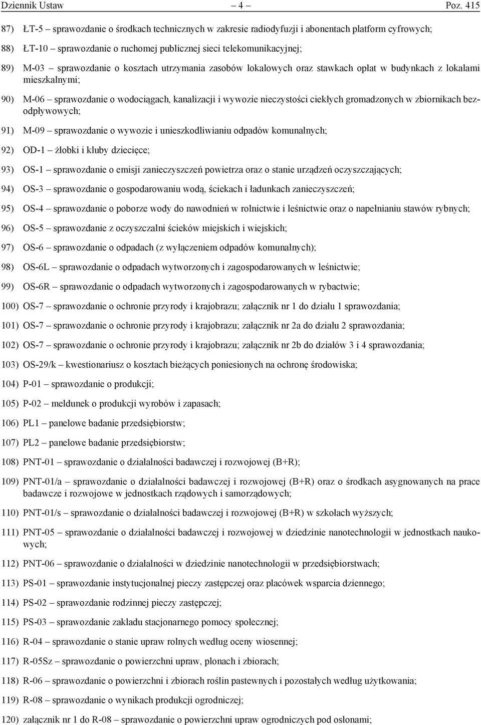 o kosztach utrzymania zasobów lokalowych oraz stawkach opłat w budynkach z lokalami mieszkalnymi; 90) M-06 sprawozdanie o wodociągach, kanalizacji i wywozie nieczystości ciekłych gromadzonych w