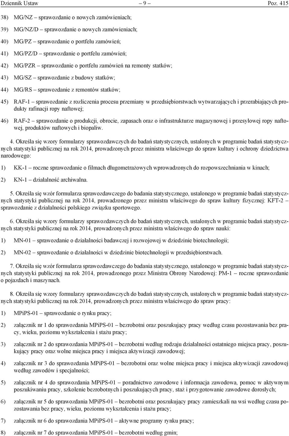 sprawozdanie o portfelu zamówień na remonty statków; 43) MG/SZ sprawozdanie z budowy statków; 44) MG/RS sprawozdanie z remontów statków; 45) RAF-1 sprawozdanie z rozliczenia procesu przemiany w