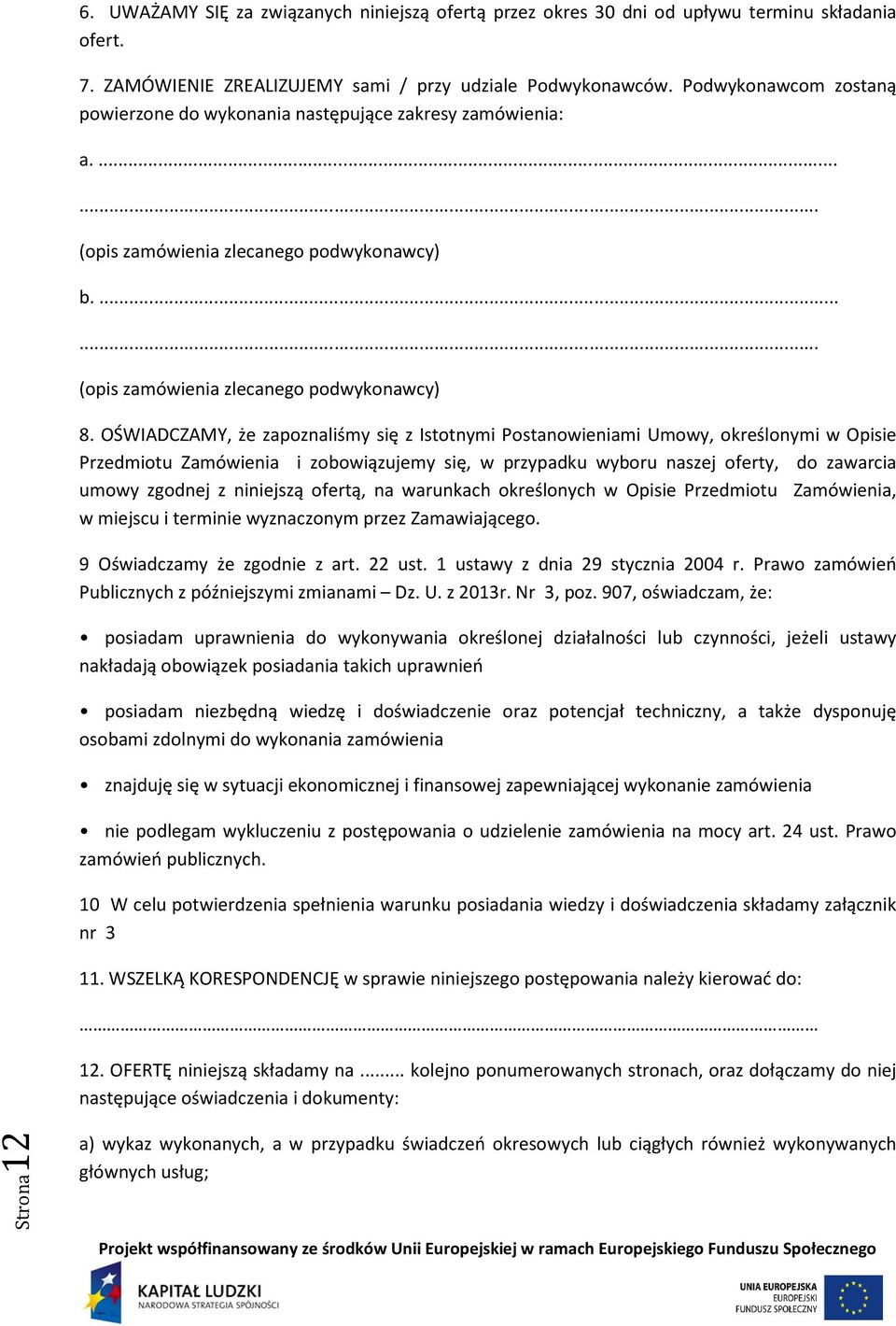 OŚWIADCZAMY, że zapoznaliśmy się z Istotnymi Postanowieniami Umowy, określonymi w Opisie Przedmiotu Zamówienia i zobowiązujemy się, w przypadku wyboru naszej oferty, do zawarcia umowy zgodnej z