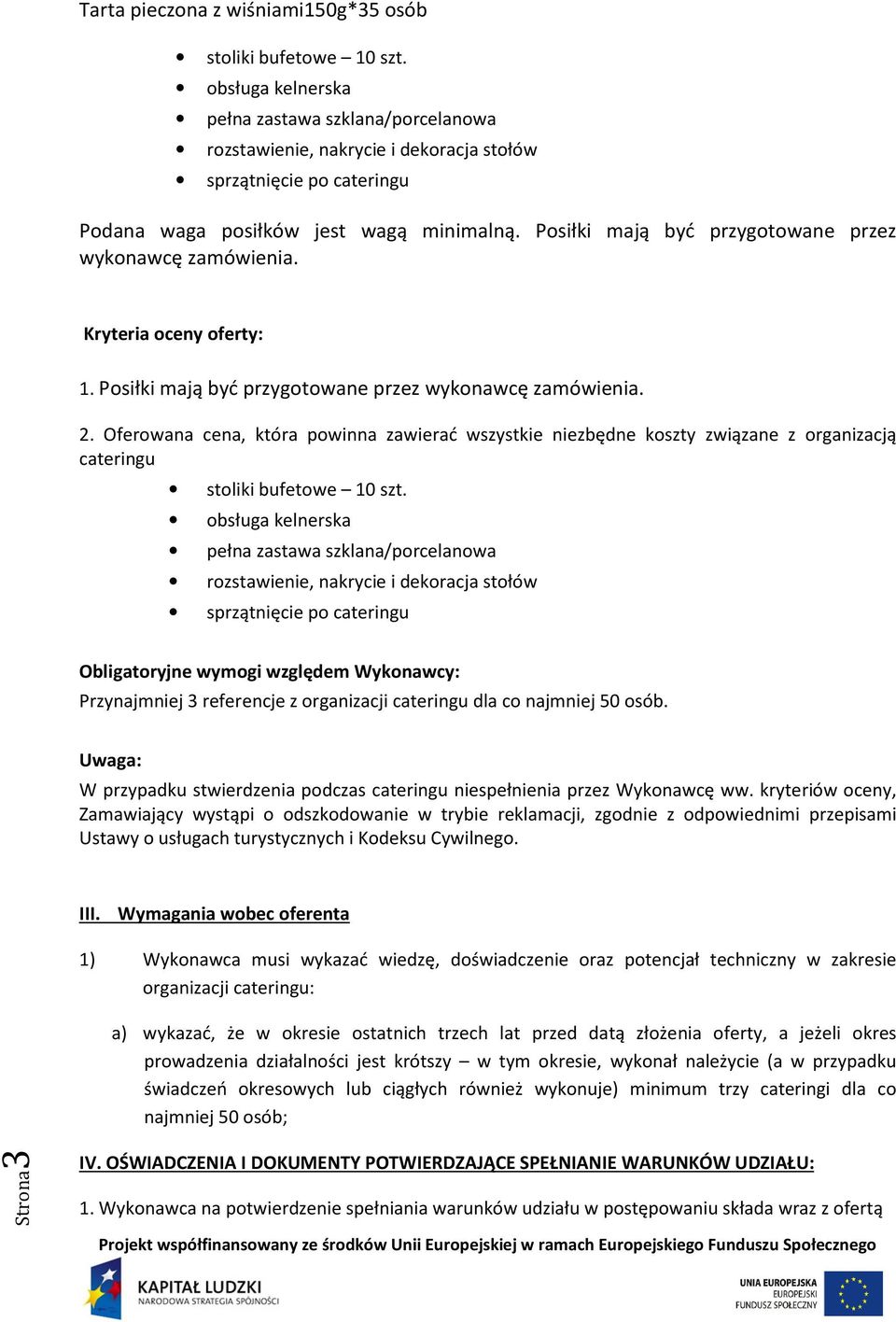 Posiłki mają być przygotowane przez wykonawcę zamówienia. Kryteria oceny oferty: 1. Posiłki mają być przygotowane przez wykonawcę zamówienia. 2.