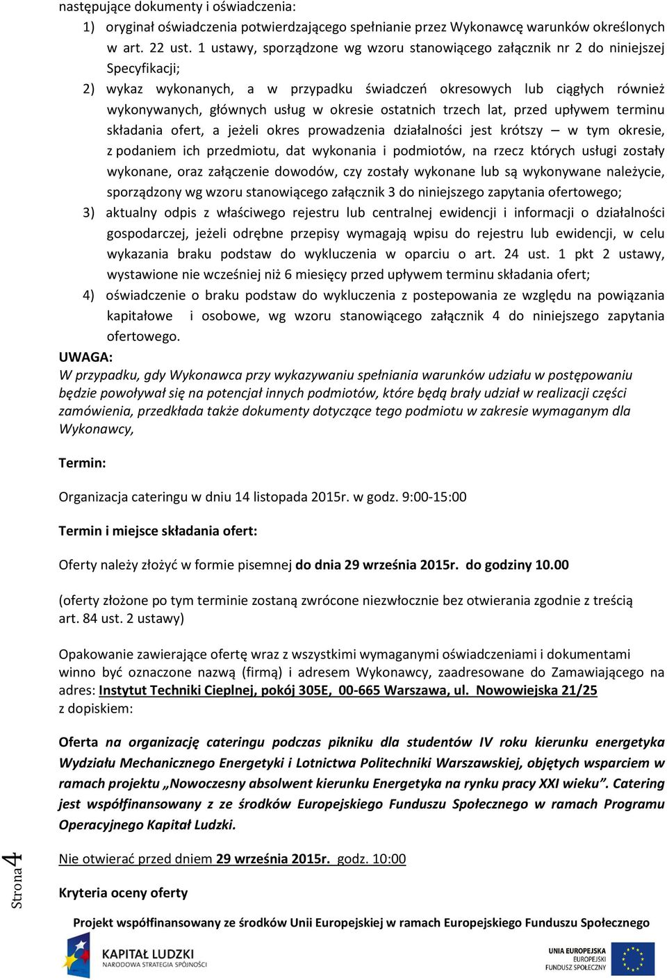 okresie ostatnich trzech lat, przed upływem terminu składania ofert, a jeżeli okres prowadzenia działalności jest krótszy w tym okresie, z podaniem ich przedmiotu, dat wykonania i podmiotów, na rzecz