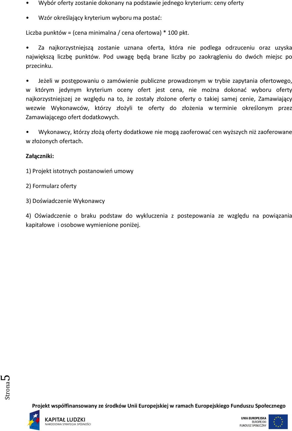 Jeżeli w postępowaniu o zamówienie publiczne prowadzonym w trybie zapytania ofertowego, w którym jedynym kryterium oceny ofert jest cena, nie można dokonać wyboru oferty najkorzystniejszej ze względu