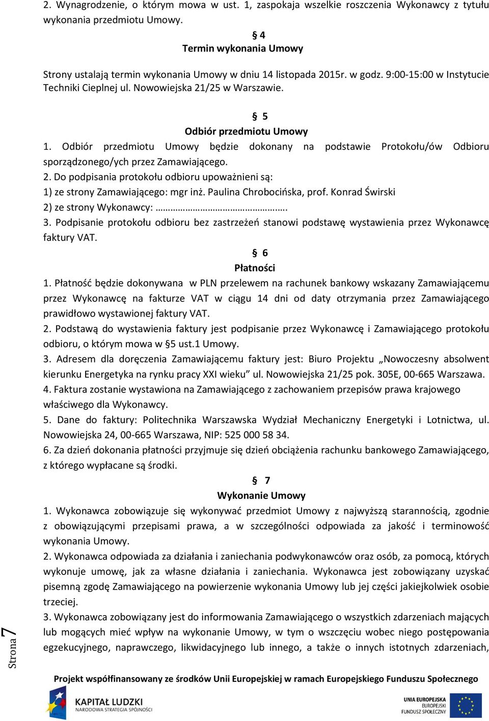 Strona7 5 Odbiór przedmiotu Umowy 1. Odbiór przedmiotu Umowy będzie dokonany na podstawie Protokołu/ów Odbioru sporządzonego/ych przez Zamawiającego. 2.