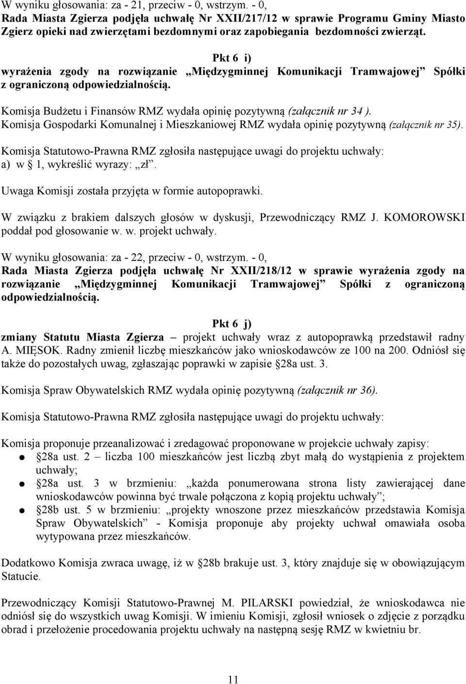 Pkt 6 i) wyrażenia zgody na rozwiązanie Międzygminnej Komunikacji Tramwajowej Spółki z ograniczoną odpowiedzialnością. Komisja Budżetu i Finansów RMZ wydała opinię pozytywną (załącznik nr 34 ).