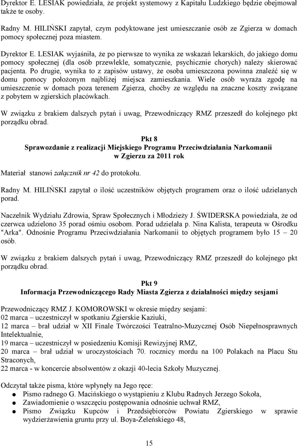 LESIAK wyjaśniła, że po pierwsze to wynika ze wskazań lekarskich, do jakiego domu pomocy społecznej (dla osób przewlekle, somatycznie, psychicznie chorych) należy skierować pacjenta.