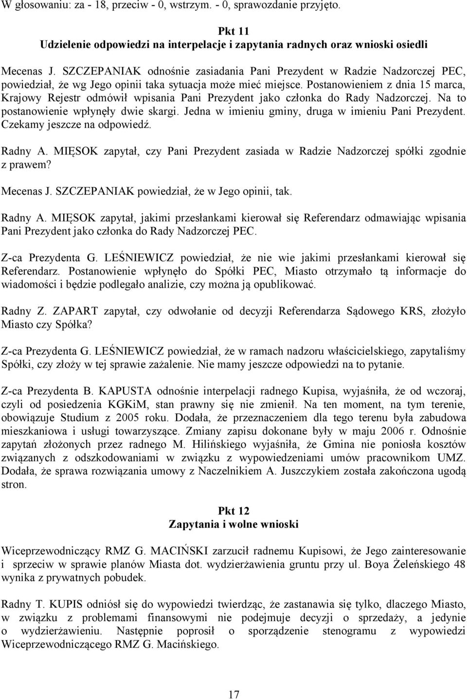 Postanowieniem z dnia 15 marca, Krajowy Rejestr odmówił wpisania Pani Prezydent jako członka do Rady Nadzorczej. Na to postanowienie wpłynęły dwie skargi.