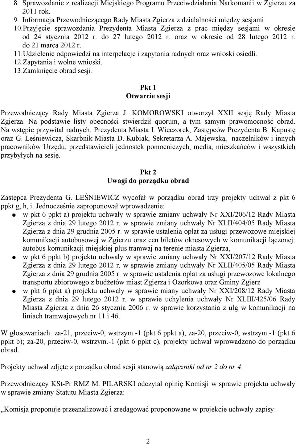 Udzielenie odpowiedzi na interpelacje i zapytania radnych oraz wnioski osiedli. 12.Zapytania i wolne wnioski. 13.Zamknięcie obrad sesji. Pkt 1 Otwarcie sesji Przewodniczący Rady Miasta Zgierza J.