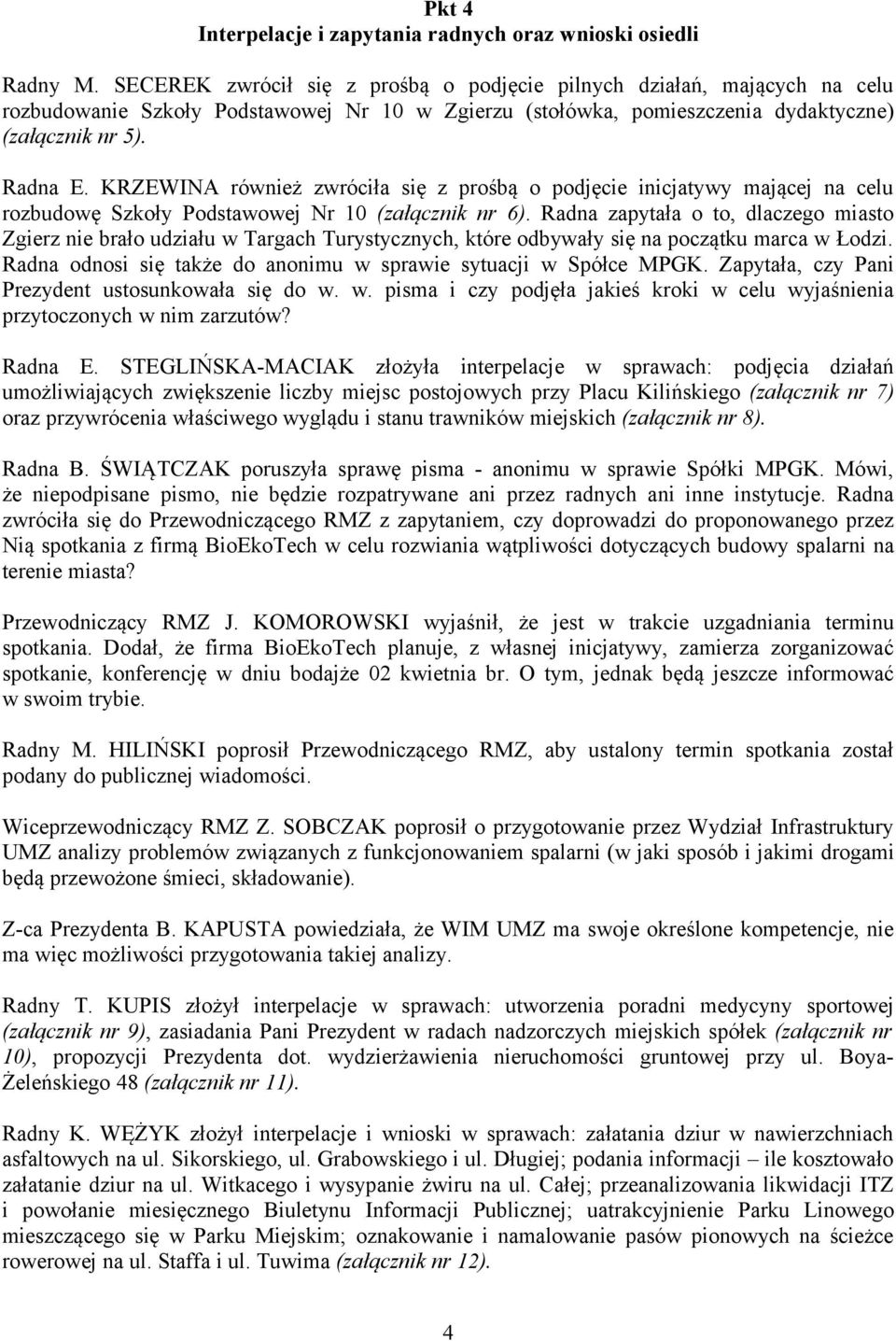 KRZEWINA również zwróciła się z prośbą o podjęcie inicjatywy mającej na celu rozbudowę Szkoły Podstawowej Nr 10 (załącznik nr 6).