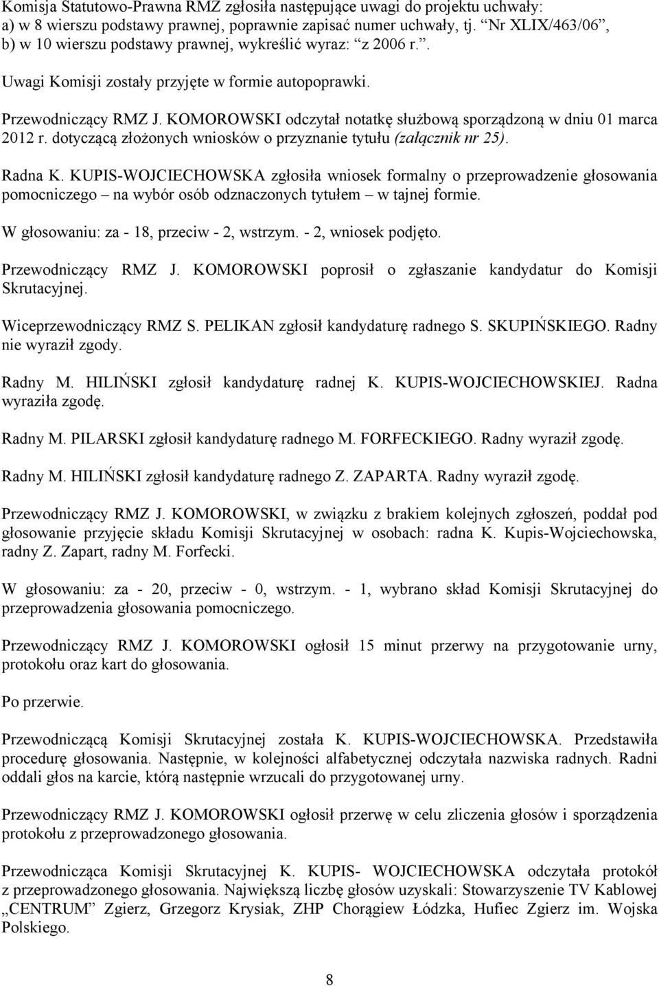 KOMOROWSKI odczytał notatkę służbową sporządzoną w dniu 01 marca 2012 r. dotyczącą złożonych wniosków o przyznanie tytułu (załącznik nr 25). Radna K.