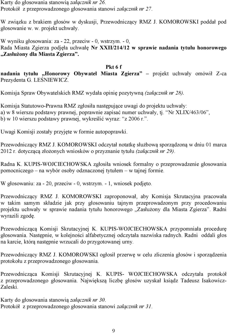 Pkt 6 f nadania tytułu Honorowy Obywatel Miasta Zgierza projekt uchwały omówił Z-ca Prezydenta G. LEŚNIEWICZ. Komisja Spraw Obywatelskich RMZ wydała opinię pozytywną (załącznik nr 28).