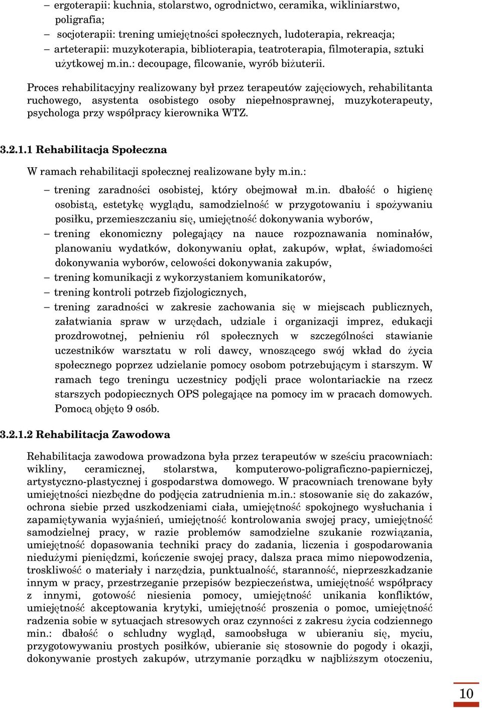 Proces rehabilitacyjny realizowany był przez terapeutów zajęciowych, rehabilitanta ruchowego, asystenta osobistego osoby niepełnosprawnej, muzykoterapeuty, psychologa przy współpracy kierownika WTZ.