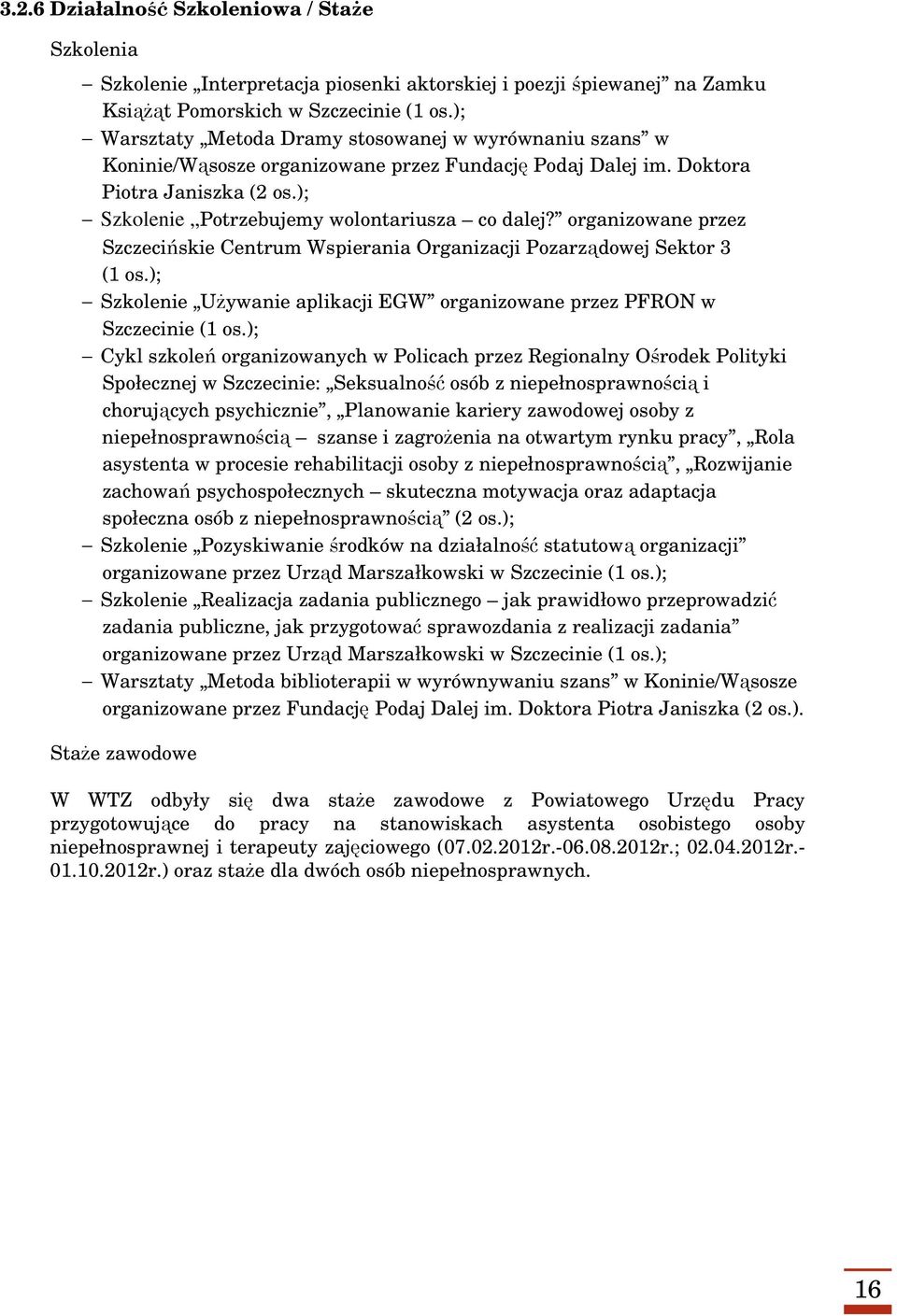 organizowane przez Szczecińskie Centrum Wspierania Organizacji Pozarządowej Sektor 3 (1 os.); Szkolenie Używanie aplikacji EGW organizowane przez PFRON w Szczecinie (1 os.