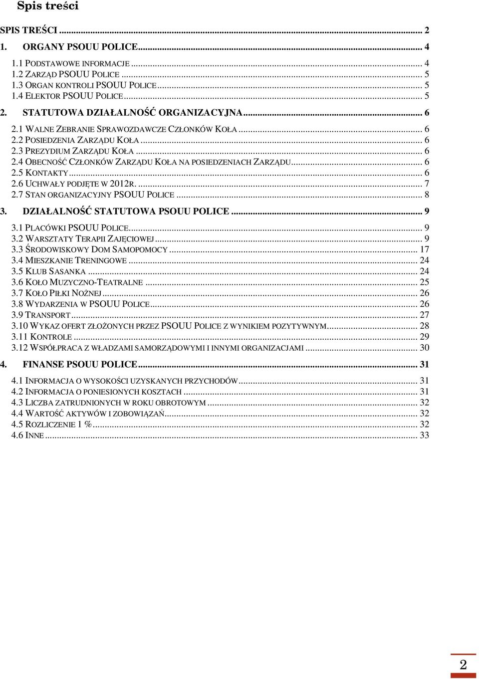 .. 6 2.5 KONTAKTY... 6 2.6 UCHWAŁY PODJĘTE W 2012R.... 7 2.7 STAN ORGANIZACYJNY PSOUU POLICE... 8 3. DZIAŁALNOŚĆ STATUTOWA PSOUU POLICE... 9 3.1 PLACÓWKI PSOUU POLICE... 9 3.2 WARSZTATY TERAPII ZAJĘCIOWEJ.