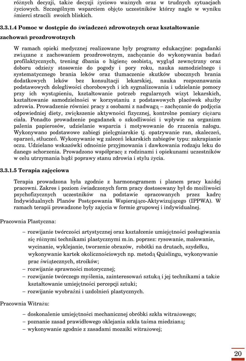 zachęcanie do wykonywania badań profilaktycznych, trening dbania o higienę osobistą, wygląd zewnętrzny oraz doboru odzieży stosownie do pogody i pory roku, nauka samodzielnego i systematycznego