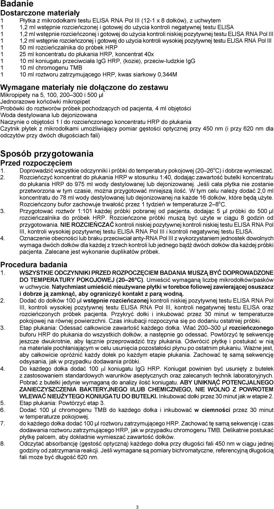 III 1 50 ml rozcieńczalnika do próbek HRP 1 25 ml koncentratu do płukania HRP, koncentrat 40x 1 10 ml koniugatu przeciwciała IgG HRP, (kozie), przeciw-ludzkie IgG 1 10 ml chromogenu TMB 1 10 ml