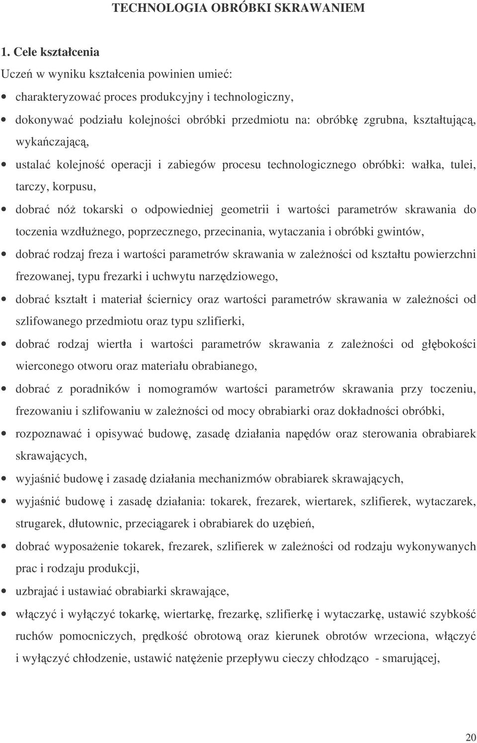 ustala kolejno operacji i zabiegów procesu technologicznego obróbki: wałka, tulei, tarczy, korpusu, dobra nó tokarski o odpowiedniej geometrii i wartoci parametrów skrawania do toczenia wzdłunego,