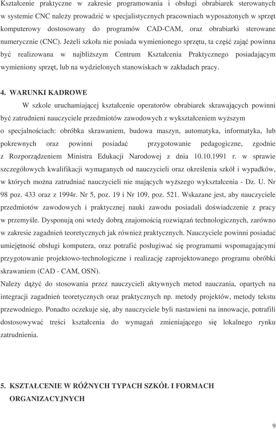 Jeeli szkoła nie posiada wymienionego sprztu, ta cz zaj powinna by realizowana w najbliszym Centrum Kształcenia Praktycznego posiadajcym wymieniony sprzt, lub na wydzielonych stanowiskach w zakładach