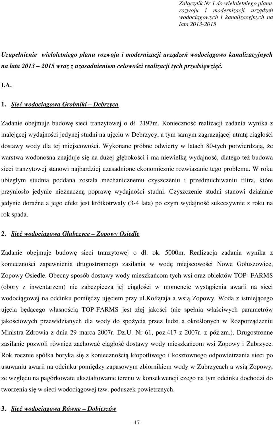 Konieczność realizacji zadania wynika z malejącej wydajności jedynej studni na ujęciu w Debrzycy, a tym samym zagrażającej utratą ciągłości dostawy wody dla tej miejscowości.