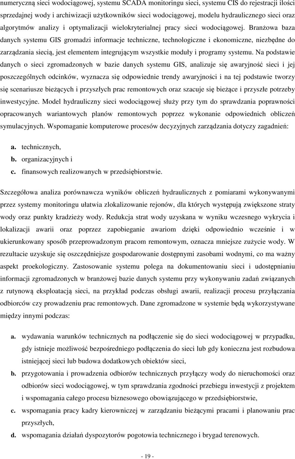 Branżowa baza danych systemu GIS gromadzi informacje techniczne, technologiczne i ekonomiczne, niezbędne do zarządzania siecią, jest elementem integrującym wszystkie moduły i programy systemu.