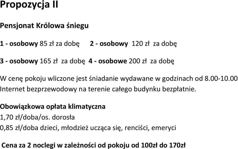 00 Internet bezprzewodowy na terenie całego budynku bezpłatnie. Obowiązkowa opłata klimatyczna 1,70 zł/doba/os.