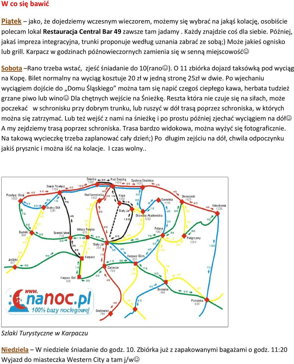 Karpacz w godzinach późnowieczornych zamienia się w senną miejscowość Sobota Rano trzeba wstać, zjeść śniadanie do 10(rano ). O 11 zbiórka dojazd taksówką pod wyciąg na Kopę.