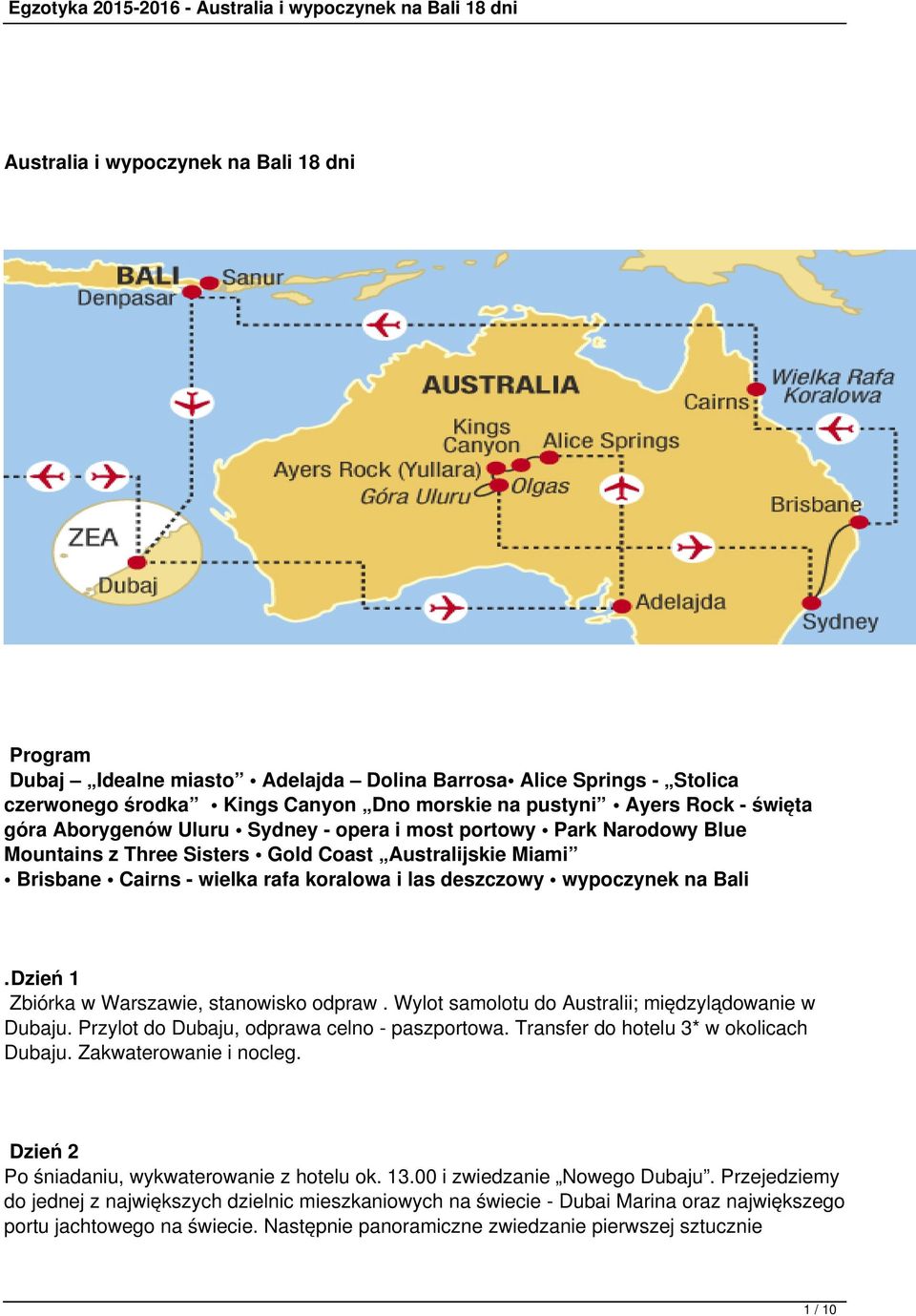 Dzień 1 Zbiórka w Warszawie, stanowisko odpraw. Wylot samolotu do Australii; międzylądowanie w Dubaju. Przylot do Dubaju, odprawa celno - paszportowa. Transfer do hotelu 3* w okolicach Dubaju.