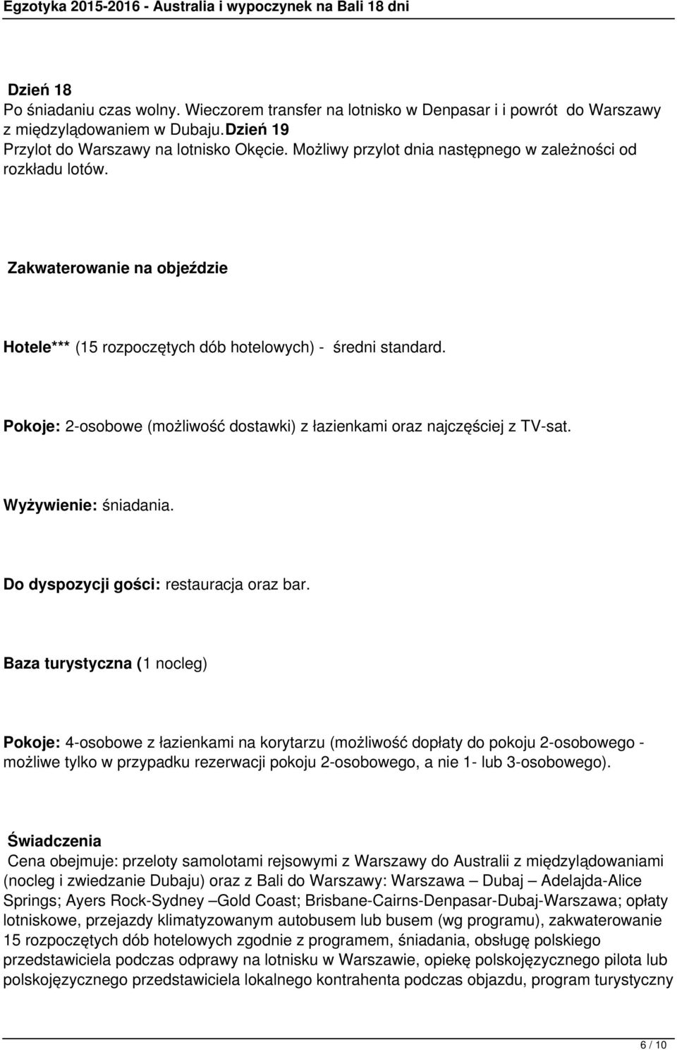 Pokoje: 2-osobowe (możliwość dostawki) z łazienkami oraz najczęściej z TV-sat. Wyżywienie: śniadania. Do dyspozycji gości: restauracja oraz bar.