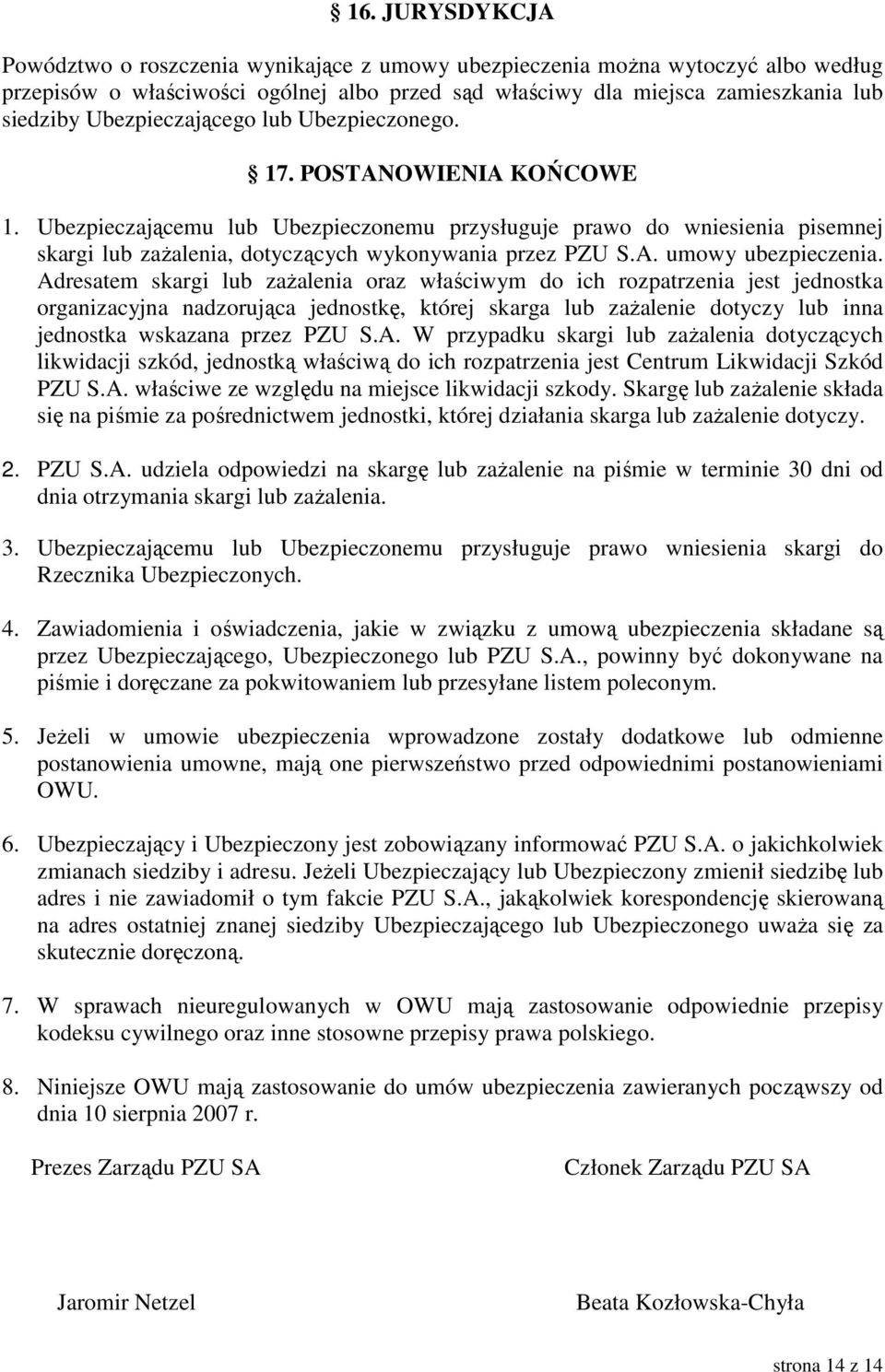 Ubezpieczającemu lub Ubezpieczonemu przysługuje prawo do wniesienia pisemnej skargi lub zaŝalenia, dotyczących wykonywania przez PZU S.A. umowy ubezpieczenia.