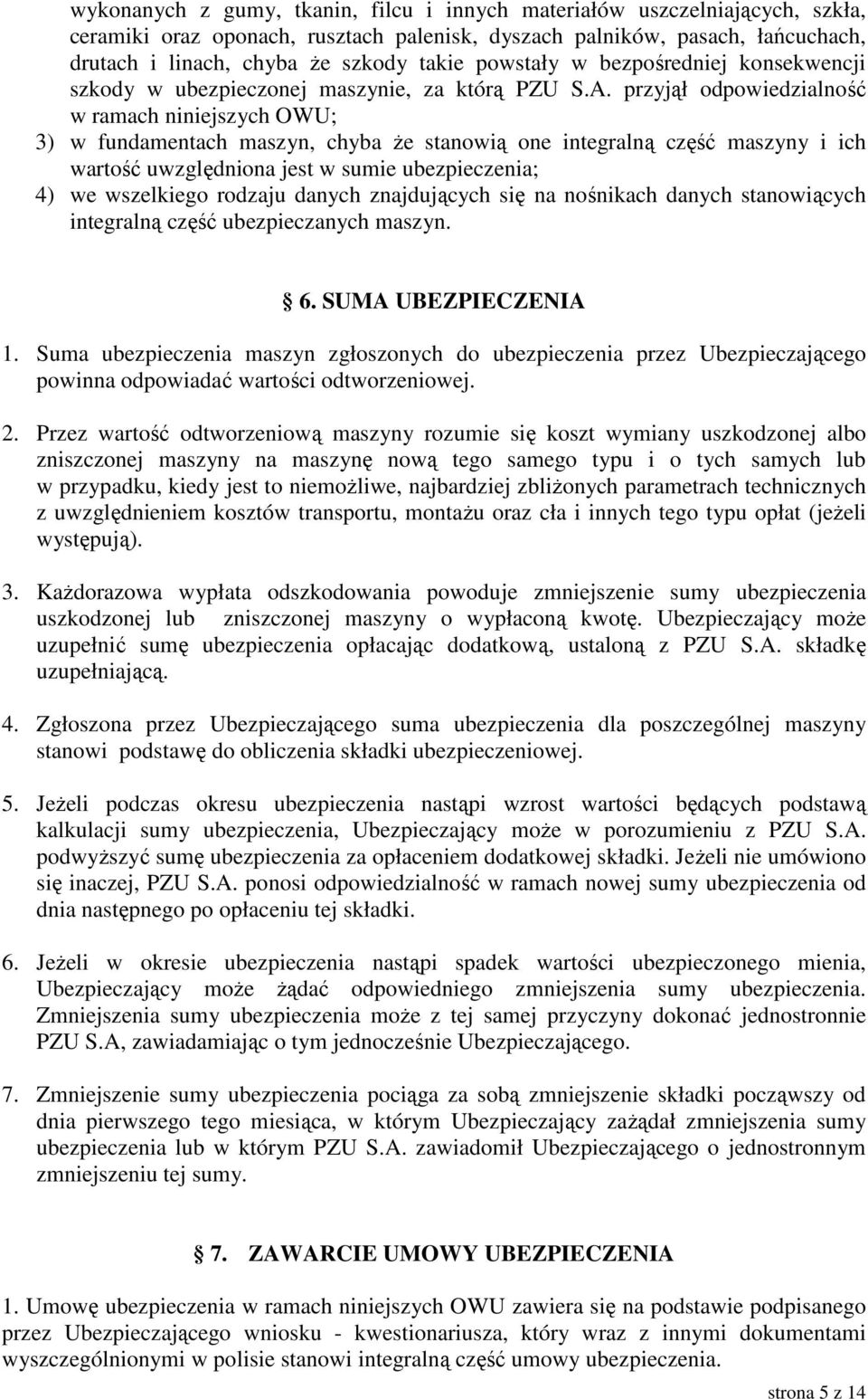 przyjął odpowiedzialność w ramach niniejszych OWU; 3) w fundamentach maszyn, chyba Ŝe stanowią one integralną część maszyny i ich wartość uwzględniona jest w sumie ubezpieczenia; 4) we wszelkiego