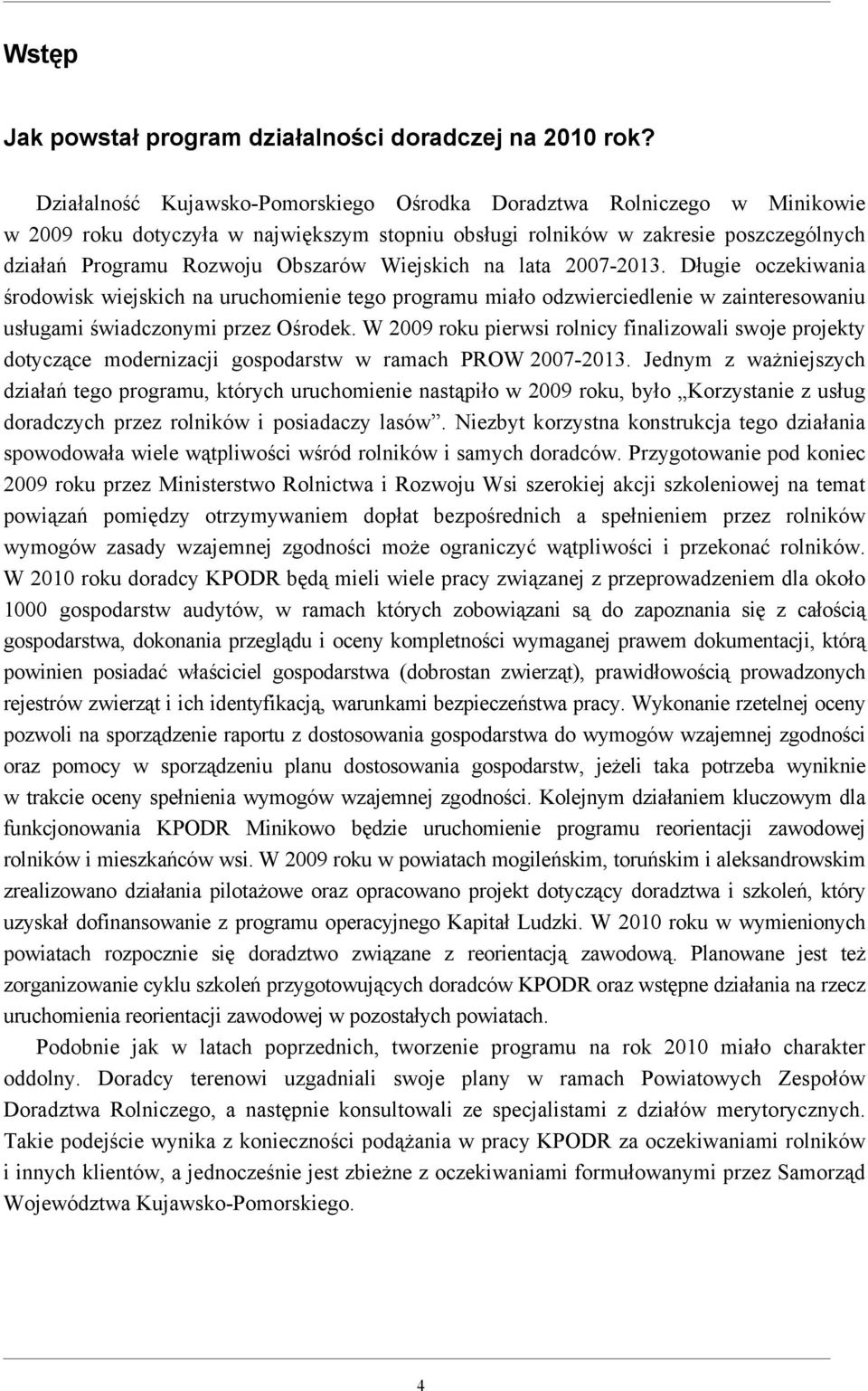 Wiejskich na lata 2007-2013. Długie oczekiwania środowisk wiejskich na uruchomienie tego programu miało odzwierciedlenie w zainteresowaniu usługami świadczonymi przez Ośrodek.