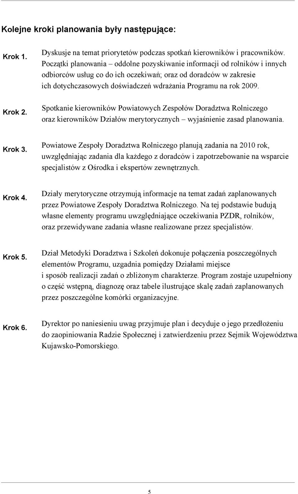 2009. Krok 2. Spotkanie kierowników Powiatowych Zespołów Doradztwa Rolniczego oraz kierowników Działów merytorycznych wyjaśnienie zasad planowania. Krok 3.