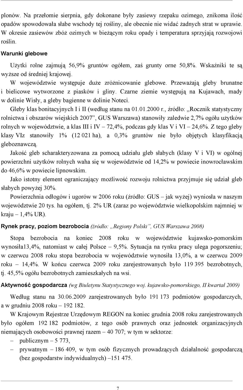 Wskaźniki te są wyższe od średniej krajowej. W województwie występuje duże zróżnicowanie glebowe. Przeważają gleby brunatne i bielicowe wytworzone z piasków i gliny.