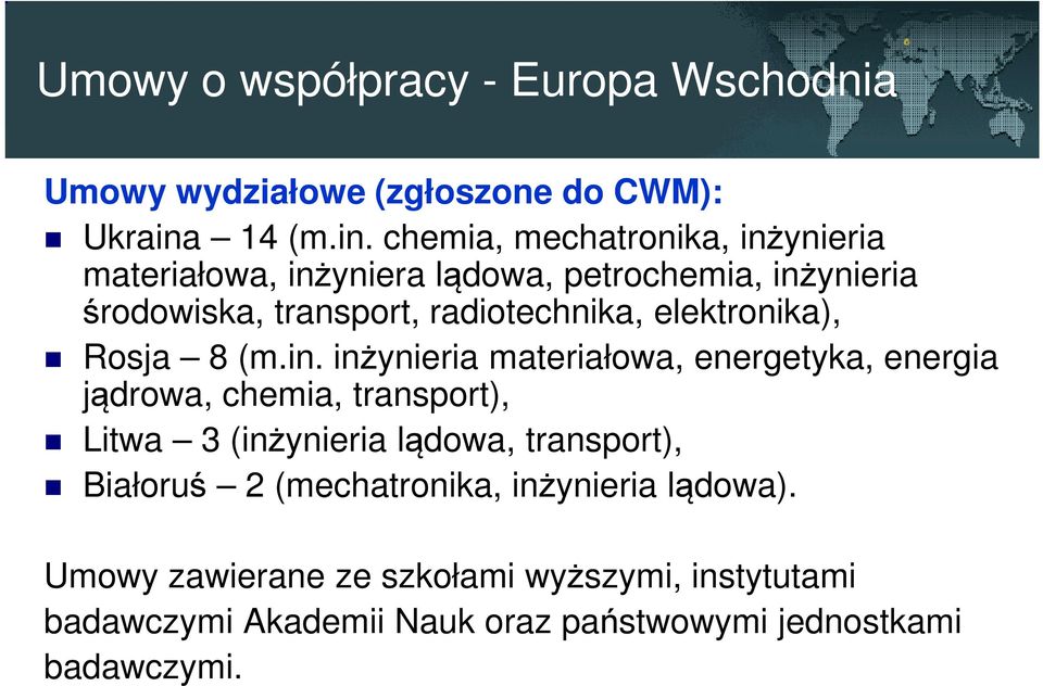 chemia, mechatronika, inżynieria materiałowa, inżyniera lądowa, petrochemia, inżynieria środowiska, transport, radiotechnika,