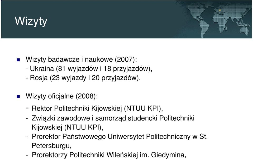 Wizyty oficjalne (2008): Wizyty oficjalne (2008): - Rektor Politechniki Kijowskiej (NTUU KPI), -