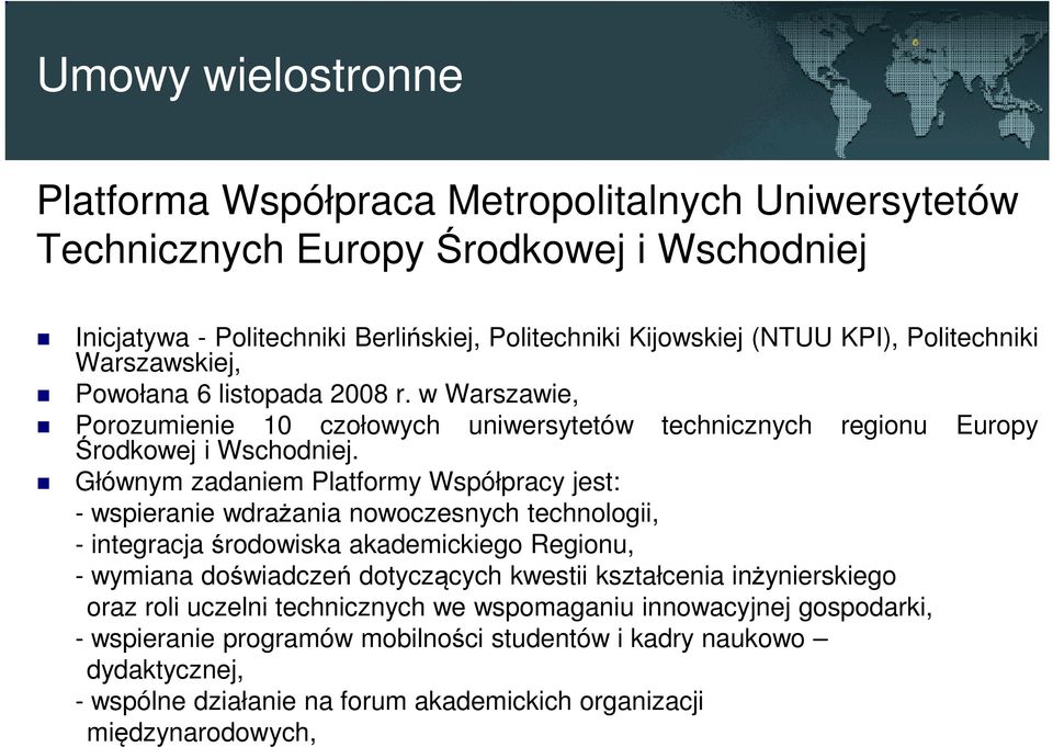 Głównym zadaniem Platformy Współpracy jest: - wspieranie wdrażania nowoczesnych technologii, - integracja środowiska akademickiego Regionu, - wymiana doświadczeń dotyczących kwestii kształcenia